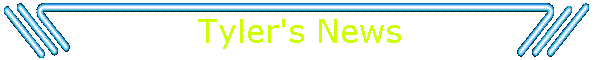 Tyler's News